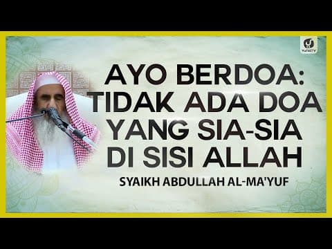 Ayo Berdoa: Tidak Ada Doa yang Sia-Sia di Sisi Allah - Syaikh Abdullah al-Ma'yuf #NasehatUlama