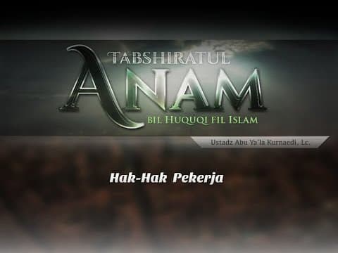 Hak dalam Islam: Hak-Hak Pekerja (Ustadz Abu Ya'la Kurnaedi, Lc.)
