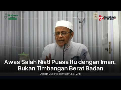 Awas Salah Niat, Puasa Itu dengan Iman, Bukan Timbangan Berat Badan - Ustadz Mubarak Bamualim, Lc.