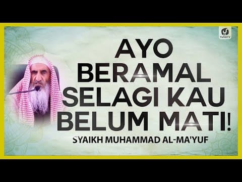 Ayo Beramal selagi Kau belum Mati! - Syaikh Muhammad al-Ma'yuf #NasehatUlama