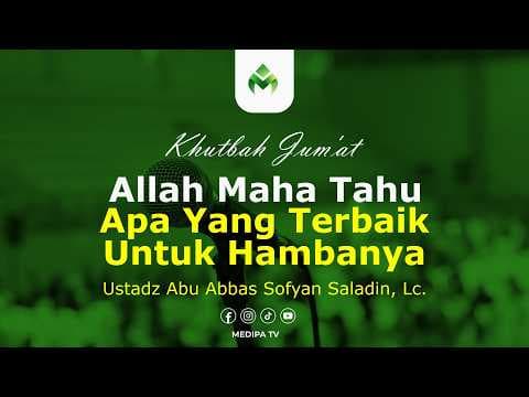 ⭕[KHUTBAH JUMAT] ALLAH MAHA TAHU APA YANG TERBAIK UNTUK HAMBANYA | Ustadz Abu Abbas, Lc.