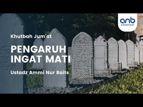 [Khutbah Jum'at] Pengaruh Ingat Mati - Ustadz Ammi Nur Baits