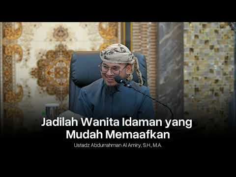 Jadilah Wanita Idaman yang Mudah Memaafkan - Ustadz Abdurrahman Al-Amiry, S.H. MA.