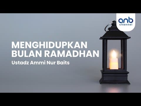 Menghidupkan Bulan Ramadhan | Ustadz Ammi Nur Baits, S.T ., BA.