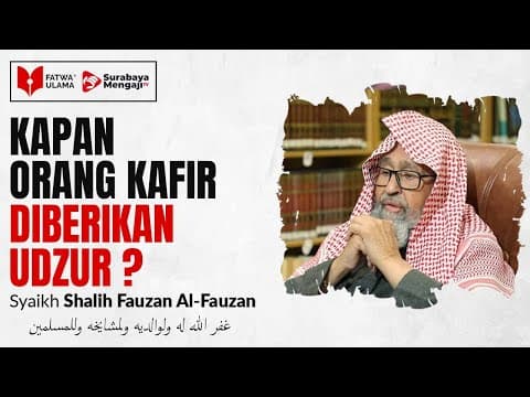 Kapan Orang Kafir Diberikan Udzur? - Syaikh Shalih Fauzan Al Fauzan