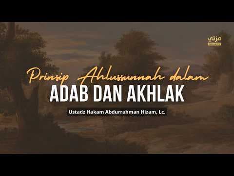 Prinsip Ahlussunnah dalan Adab dan Akhlak - Ustadz Hakam Abdurrahman Hizam, Lc.