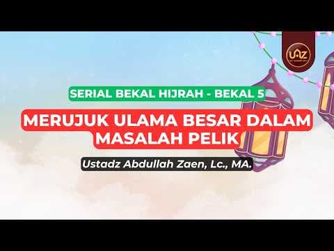 Merujuk Ulama Besar Dalam Masalah Pelik - Ustadz Abdullah Zaen., Lc., MA.