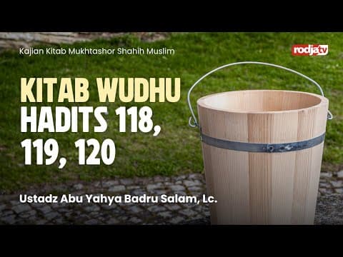 Mukhtashor Shahih Muslim: Kitab Wudhu, Hadits 118, 119, 120 - Ustadz Abu Yahya Badru Salam, Lc