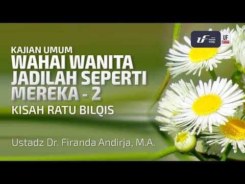 Wahai Wanita Jadilah Seperti Mereka (Bag-2) - Kisah Ratu Balqis - Ust Dr. Firanda Andirja M.A