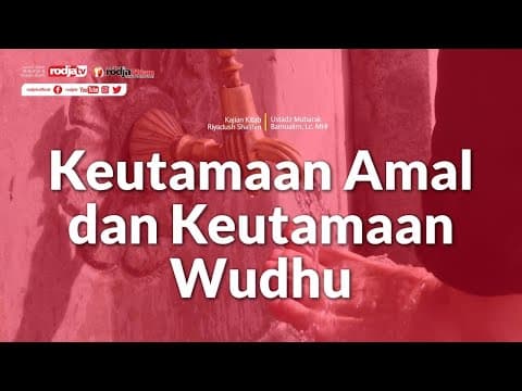 Keutamaan Amal dan Keutamaan Wudhu (Kitab Riyashus Salihin) Ustadz Mubarak Bamualim, Lc.