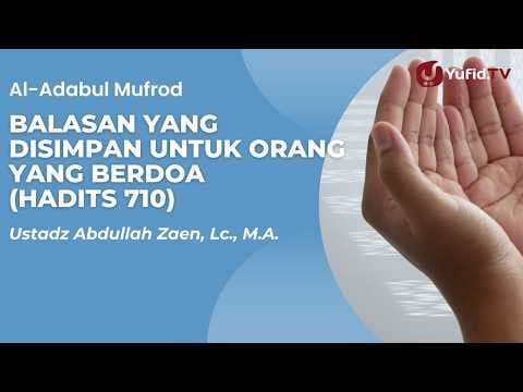 Balasan Yang Disimpan Untuk Orang Yang Berdoa (Hadits 710) - Ust Abdullah Zaen, Lc., M.A.