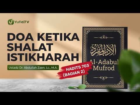 Kajain Hadits: Doa Ketika Sholat Istikharah (Hadits 703 Bag 2) - Ustadz Dr. Abdullah Zaen, Lc., M.A.
