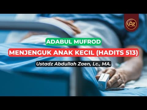 Menjenguk Anak Kecil (Hadits 513)  - Ustadz Abdullah Zaen., Lc., MA.