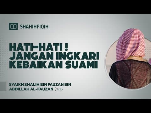 Hati-hati! Jangan Ingkari Kebaikan Suami - Syaikh Shalih bin Fauzan bin Abdillah Al-Fauzan