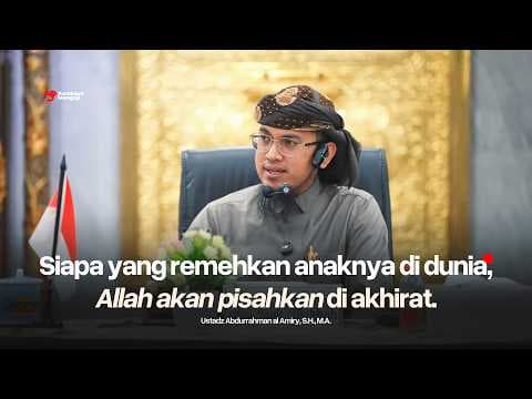 Siapa Yang Remehkan Anaknya di Dunia, Allah Akan Pisahkan di Akhirat - Ustadz Abdurrahman Al-Amiry