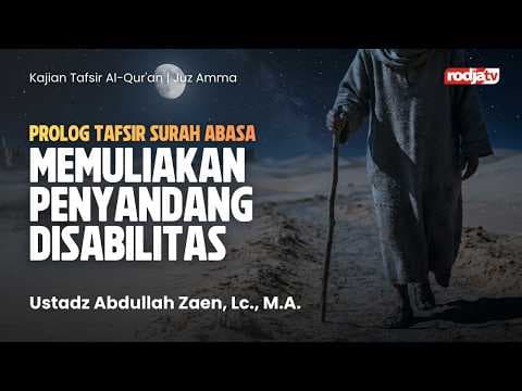 Tafsir Al-Qur'an: Tafsir Surah Abasa, Memuliakan Penyandang Disabilitas - Ustadz Abdullah Zaen, M.A.