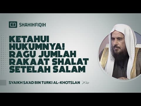Ketahui Hukumnya! Ragu Jumlah Rakaat Sholat Setelah Salam - Syaikh Sa'ad bin Turki Al-Khotslan