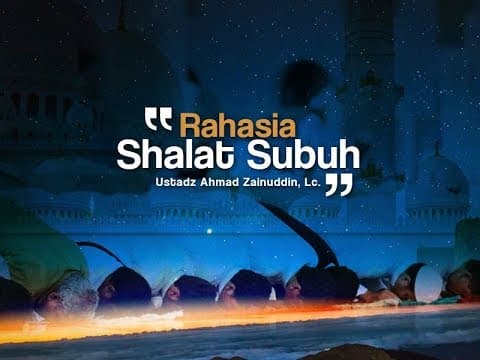 Ceramah Agama Islam: Rahasia Shalat Subuh (Ustadz Ahmad Zainuddin, Lc.)