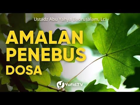 Amalan-amalan Penghapus Dosa - Ustadz Abu Yahya Badrusalam, Lc.
