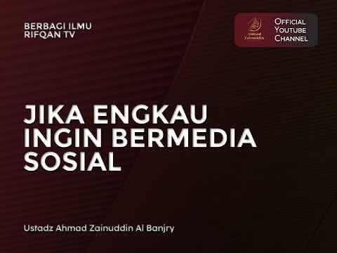 Jika Engkau Ingin Bermedia Sosial - Ustaz Ahmad Zainuddin Al Banjary