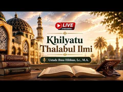 Live - Khilyatu Thalabul Ilmi - Ustadz Ibnu Hibban, Lc., M.A.