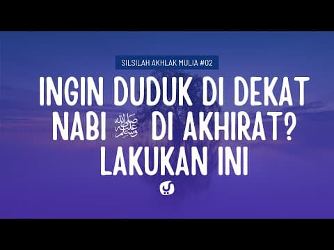 Agar Duduk di Dekat Nabi di Akhirat - Silsilah Akhlak Mulia #02