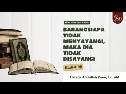 Barangsiapa Tidak Menyayangi, maka Dia Tidak Disayangi Hadist 99 - Ustadz Abdullah Zaen, Lc., MA