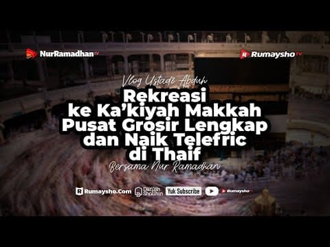 Vlog Haji: Berkunjung ke Kakiyah Market Makkah dan Thaif - Ustadz M Abduh Tuasikal