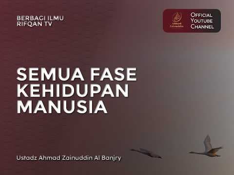 Semua Fase Kehidupan Manusia - Ustaz Ahmad Zainuddin Al Banjary, Lc., M.A.