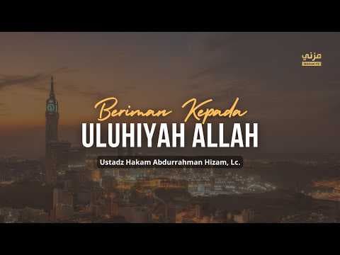 Beriman Kepada Uluhiyyah Allah - Ustadz Hakam Abdurrahman Hizam, Lc.