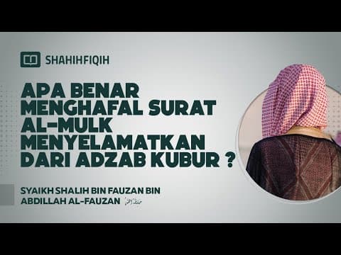 Apa Benar Menghafal Surat Al-Mulk Menyelamatkan dari Adzab Kubur ? - Syaikh Shalih Al-Fauzan
