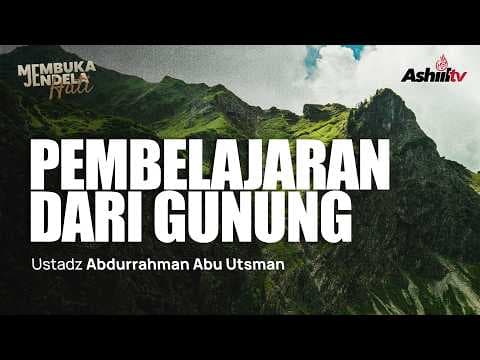 PEMBELAJARAN DARI GUNUNG - Ustadz Abdurrahman Abu Utsman حفظه الله
