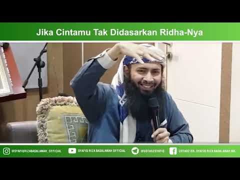 Jika Cintamu Tidak Didasarkan Ridha-Nya - Ustadz Dr. Syafiq Riza Basalamah, M.A
