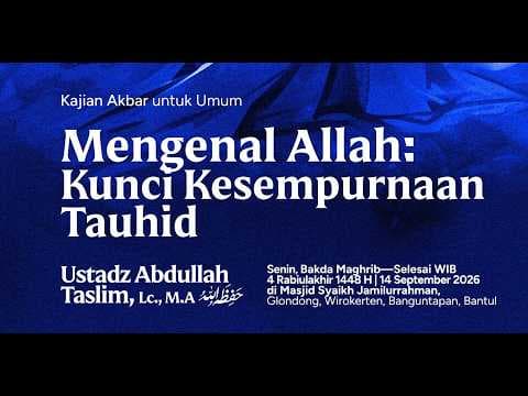 Mengenal Allah : Kunci Kesempurnaan Tauhid - Ustadz Abdullah Taslim, Lc., MA.