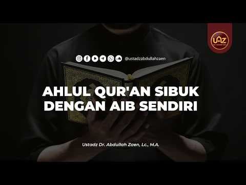 Ahlul Qur'an Sibuk dengan Aib Sendiri - Ustadz Abdullah Zaen., Lc., MA.