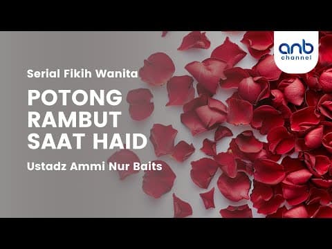 Menyimpan Potongan Kuku dan Rambut Saat Haid | Ustadz Ammi Nur Baits