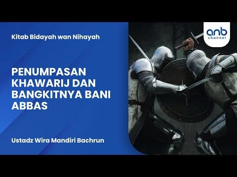 Penumpasan Khawarij dan Bangkitnya Bani Abbas | Ustadz Wira Mandiri Bachrun