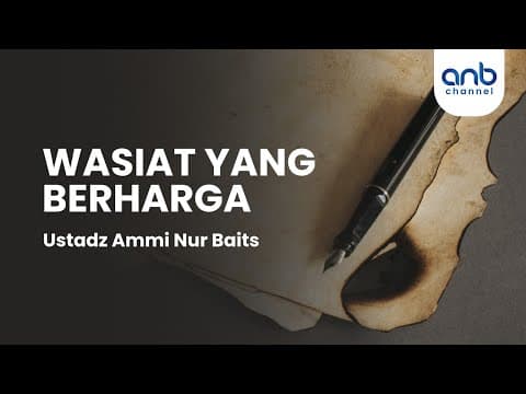 Wasiat Yang Berharga | Ustadz Ammi Nur Baits, ST., BA.