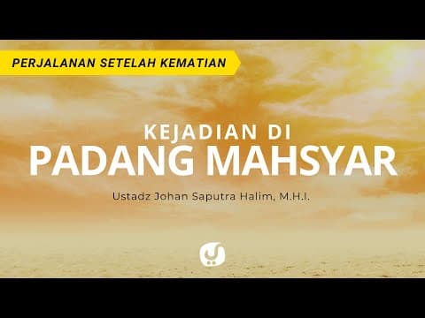 Kejadian-kejadian di Padang Mahsyar - Ustadz Johan Saputra Halim, M.H.I.