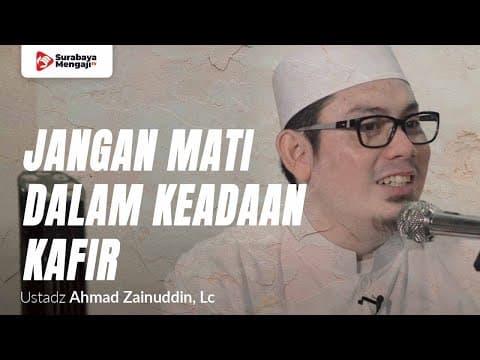 Jangan Sampai Engkau Mati Dalam Keadaan Kafir - Ustadz Ahmad Zainuddin, Lc