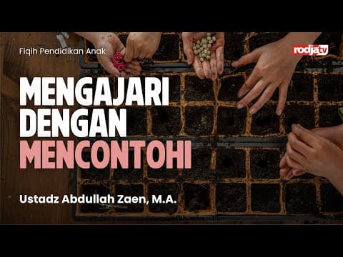 Fiqih Pendidikan Anak: Mengajari dengan Mencontohi - Ustadz Abdullah Zaen, M.A.