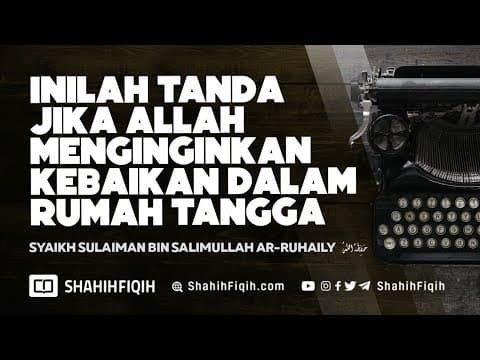 Inilah Tanda Jika Allah Menginginkan Kebaikan dalam Rumah Tangga - Syaikh Sulaiman Ar-Ruhaily