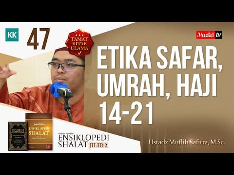 SERI #047 ENSIKLOPEDI SHALAT JILID 2: ETIKA SAFAR, UMRAH, HAJI 14-21 | Ustadz Muflih Safitra, M.Sc.