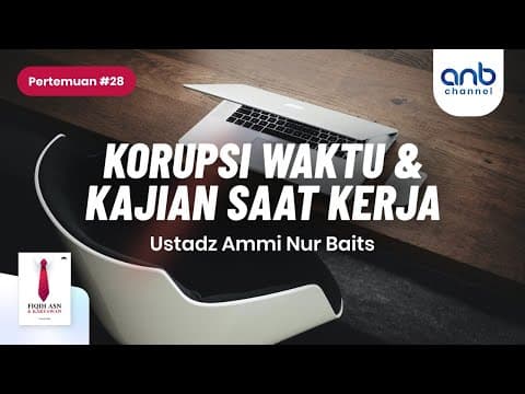 Korupsi Waktu & Kajian Saat Kerja | Ustadz  Ammi Nur Baits, ST., BA.