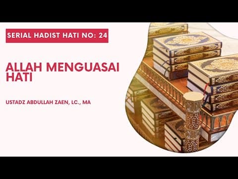 Hadist Hati #24: Allah Menguasai Hati - Ustadz Abdullah Zaen, Lc., M.A