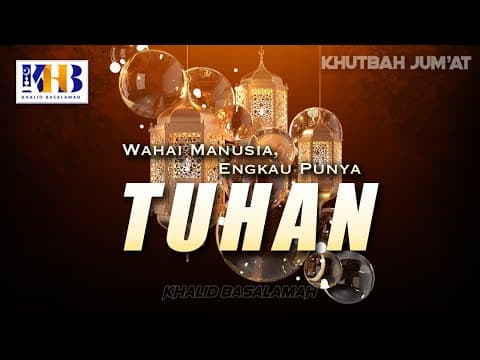 Khutbah Jum'at: Wahai Manusia Engkau Punya Tuhan - Khalid Basalamah