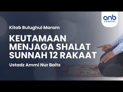 Keutamaan Menjaga Shalat Sunnah 12 Rakaat | Ustadz Ammi Nur Baits