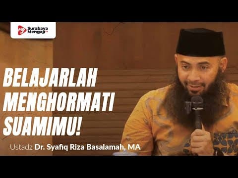 Wahai Para Istri, Belajarlah Menghormati Suamimu! - Ustadz Dr. Syafiq Riza Basalamah, MA