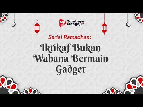 Serial Ramadhan 1444H: Iktikaf Bukan Wahana Bermain Gadget - Ustadz Nur Cholis, M.Pd.