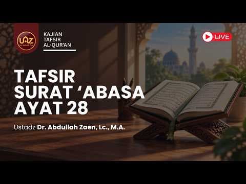 Tafsir Surat 'Abasa (Ayat 28) - Ust. Dr. Abdullah Zaen., Lc., MA.